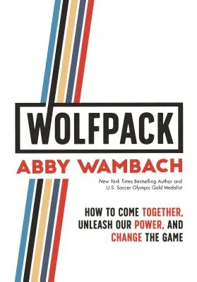 Wolfpack : Comment s'unir, libérer notre pouvoir et changer le cours des choses - Wolfpack: How to Come Together, Unleash Our Power, and Change the Game