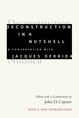 La déconstruction en quelques mots : Conversation avec Jacques Derrida, avec une nouvelle introduction - Deconstruction in a Nutshell: A Conversation with Jacques Derrida, with a New Introduction