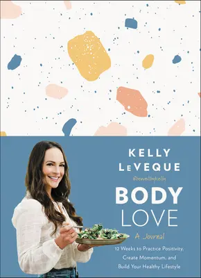 L'amour du corps : Un journal : 12 semaines pour pratiquer la positivité, créer un élan et construire un mode de vie sain - Body Love: A Journal: 12 Weeks to Practice Positivity, Create Momentum, and Build Your Healthy Lifestyle
