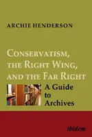 Le conservatisme, la droite et l'extrême droite [Ensemble de quatre volumes] : Guide des archives - Conservatism, the Right Wing, and the Far Right [Four-Volume Set]: A Guide to Archives