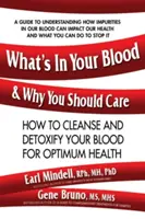 Ce qu'il y a dans votre sang et pourquoi vous devriez vous en soucier : Comment nettoyer et désintoxiquer votre sang pour une santé optimale - What's in Your Blood and Why You Should Care: How to Cleanse and Detoxify Your Blood for Optimum Health