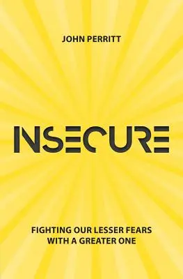 L'insécurité : Combattre nos petites peurs par une plus grande - Insecure: Fighting Our Lesser Fears with a Greater One