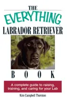 Le livre de tout ce qui concerne le Labrador Retriever : Un guide complet pour élever, dresser et prendre soin de votre labrador - The Everything Labrador Retriever Book: A Complete Guide to Raising, Training, and Caring for Your Lab