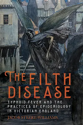 La maladie de la saleté : La fièvre typhoïde et les pratiques épidémiologiques dans l'Angleterre victorienne - The Filth Disease: Typhoid Fever and the Practices of Epidemiology in Victorian England