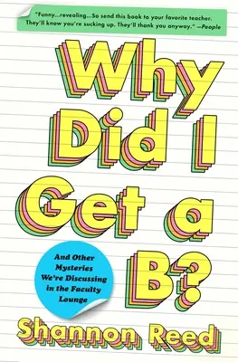 Pourquoi ai-je eu un B ? Et d'autres mystères dont nous discutons dans le salon des professeurs - Why Did I Get a B?: And Other Mysteries We're Discussing in the Faculty Lounge