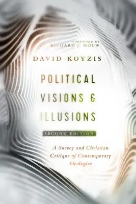 Visions et illusions politiques : Une enquête et une critique chrétienne des idéologies contemporaines - Political Visions & Illusions: A Survey & Christian Critique of Contemporary Ideologies