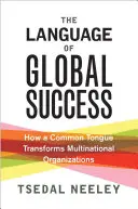 La langue de la réussite mondiale : Comment une langue commune transforme les organisations multinationales - The Language of Global Success: How a Common Tongue Transforms Multinational Organizations