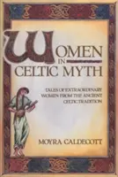 Les femmes dans le mythe celtique : récits de femmes extraordinaires tirés de l'ancienne tradition celtique - Women in Celtic Myth: Tales of Extraordinary Women from the Ancient Celtic Tradition