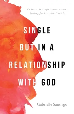 Célibataire mais en relation avec Dieu : Embrasser la saison du célibat sans se contenter de moins que le meilleur de Dieu - Single but in a Relationship with God: Embrace the Single Season without Settling for Less than God's Best