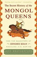 L'histoire secrète des reines mongoles : Comment les filles de Gengis Khan ont sauvé son empire - The Secret History of the Mongol Queens: How the Daughters of Genghis Khan Rescued His Empire