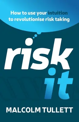 Risk It : Comment utiliser votre intuition pour révolutionner la prise de risque - Risk It: How to Use Your Intuition to Revolutionise Risk Taking