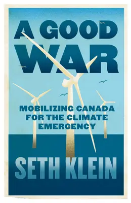 Une bonne guerre : mobiliser le Canada pour l'urgence climatique - A Good War: Mobilizing Canada for the Climate Emergency