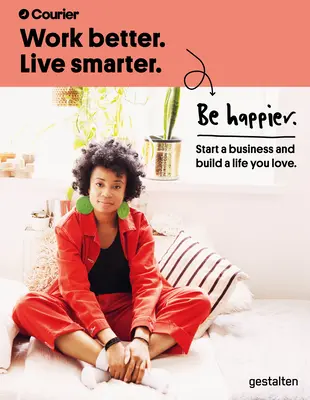 Travailler mieux. Vivre plus intelligemment. Soyez plus heureux : Créez votre entreprise et construisez une vie que vous aimez - Work Better. Live Smarter. Be Happier.: Start a Business and Build a Life You Love