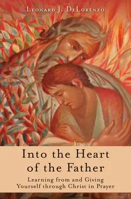 Dans le cœur du Père : Apprendre du Christ et se donner à lui dans la prière - Into the Heart of the Father: Learning from and Giving Yourself Through Christ in Prayer