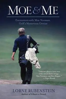 Moe et moi : Rencontres avec Moe Norman, le mystérieux génie du golf - Moe and Me: Encounters with Moe Norman, Golf's Mysterious Genius