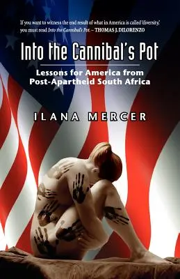 Dans la marmite du cannibale : les leçons de l'Afrique du Sud post-apartheid pour l'Amérique - Into the Cannibal's Pot: Lessons for America from Post-Apartheid South Africa