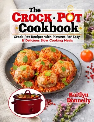 Le livre de cuisine CROCKPOT : Recettes de mijotage avec photos pour des repas faciles et délicieux à cuire à la mijoteuse - The CROCKPOT Cookbook: Crock Pot Recipes with Pictures For Easy & Delicious Slow Cooking Meals