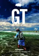 Gt : Guide du pêcheur à la mouche pour la carangue géante - Gt: A Flyfisher's Guide to Giant Trevally