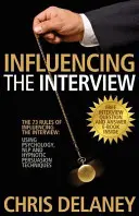 Les 73 règles pour influencer l'entretien : Utiliser la psychologie, la PNL et les techniques de persuasion hypnotique - The 73 Rules of Influencing the Interview: Using Psychology, Nlp and Hypnotic Persuasion Techniques