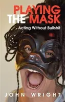 Jouer le masque : Jouer sans conneries - Playing the Mask: Acting Without Bullshit