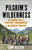 La nature sauvage du pèlerin : Une histoire vraie de foi et de folie à la frontière de l'Alaska - Pilgrim's Wilderness: A True Story of Faith and Madness on the Alaska Frontier