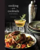 Cuisiner avec des cocktails : 100 recettes spirituelles - Cooking with Cocktails: 100 Spirited Recipes