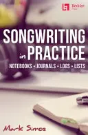 Songwriting in Practice : Cahiers * Journaux * Journaux de bord * Listes - Songwriting in Practice: Notebooks * Journals * Logs * Lists