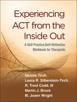 Vivre l'ACT de l'intérieur : Un manuel d'auto-pratique et d'auto-réflexion pour les thérapeutes - Experiencing ACT from the Inside Out: A Self-Practice/Self-Reflection Workbook for Therapists