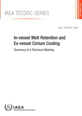 Rétention de la matière fondue dans la cuve et refroidissement du corium à l'extérieur de la cuve : IAEA Tecdoc No. 1906 - In-Vessel Melt Retention and Ex-Vessel Corium Cooling: IAEA Tecdoc No. 1906