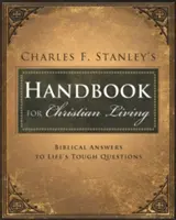 Manuel de vie chrétienne de Charles Stanley : Réponses bibliques aux questions difficiles de la vie - Charles Stanley's Handbook for Christian Living: Biblical Answers to Life's Tough Questions