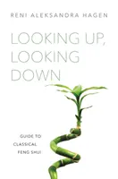 Regarder en haut, regarder en bas : Guide du Feng Shui classique - Looking Up, Looking Down: Guide to Classical Feng Shui