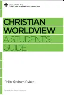 La vision chrétienne du monde : Guide de l'étudiant - Christian Worldview: A Student's Guide