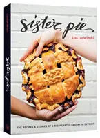 Sister Pie : Les recettes et les histoires d'une boulangerie au grand cœur à Détroit [Un livre de pâtisserie]. - Sister Pie: The Recipes and Stories of a Big-Hearted Bakery in Detroit [A Baking Book]