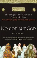 Pas d'autre Dieu que Dieu - Les origines, l'évolution et l'avenir de l'islam - No God But God - The Origins, Evolution and Future of Islam