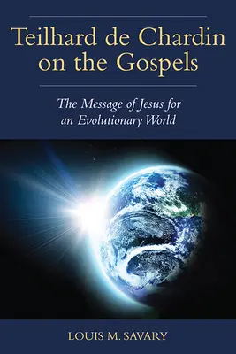 Teilhard de Chardin sur les Évangiles : Le message de Jésus pour un monde en évolution - Teilhard de Chardin on the Gospels: The Message of Jesus for an Evolutionary World