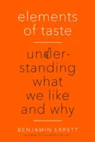 Les éléments du goût : Comprendre ce que nous aimons et pourquoi - Elements of Taste: Understanding What We Like and Why