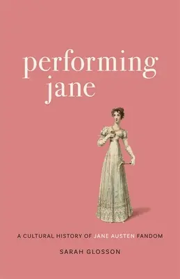Performing Jane : Une histoire culturelle du fandom de Jane Austen - Performing Jane: A Cultural History of Jane Austen Fandom