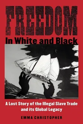 La liberté en blanc et en noir : Une histoire perdue de la traite illégale des esclaves et de son héritage mondial - Freedom in White and Black: A Lost Story of the Illegal Slave Trade and Its Global Legacy