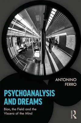 Psychanalyse et rêves : Bion, le champ et les viscères de l'esprit - Psychoanalysis and Dreams: Bion, the Field and the Viscera of the Mind