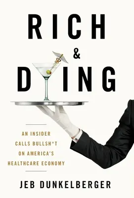 Riches et mourants : Un initié se moque de l'économie de la santé en Amérique - Rich & Dying: An Insider Calls Bullsh*t on America's Healthcare Economy
