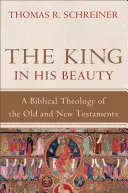 Le roi dans sa beauté : Une théologie biblique de l'Ancien et du Nouveau Testament - The King in His Beauty: A Biblical Theology of the Old and New Testaments