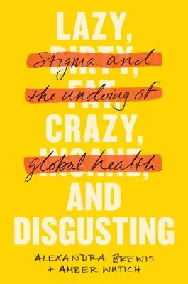 Paresseux, fou et dégoûtant : La stigmatisation et l'échec de la santé mondiale - Lazy, Crazy, and Disgusting: Stigma and the Undoing of Global Health