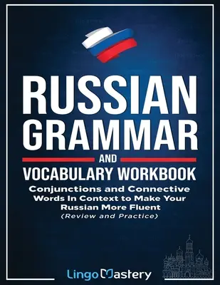 Manuel de grammaire et de vocabulaire russes : Conjonctions et mots de liaison en contexte pour améliorer votre maîtrise du russe - Russian Grammar and Vocabulary Workbook: Conjunctions and Connective Words in Context to Make Your Russian More Fluent