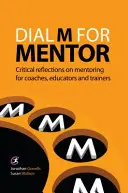 Dial M for Mentor - Réflexions critiques sur le mentorat pour les coachs, les éducateurs et les formateurs - Dial M for Mentor - Critical reflections on mentoring for coaches, educators and trainers