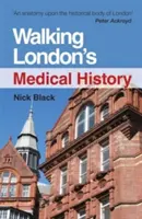 L'histoire médicale de Londres à pied, deuxième édition - Walking London's Medical History Second Edition
