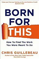 Born For This - Comment trouver le travail que vous êtes censé faire - Born For This - How to Find the Work You Were Meant to Do