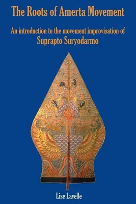 Les racines du mouvement Amerta : Une introduction au mouvement d'improvisation de Suprapto Suryodarmo - The Roots of Amerta Movement: An Introduction to the Movement Improvisation of Suprapto Suryodarmo