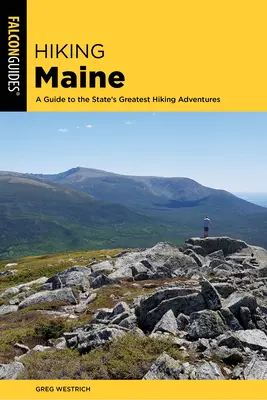 Randonnée dans le Maine : Guide des plus belles randonnées de l'État du Maine - Hiking Maine: A Guide to the State's Greatest Hiking Adventures