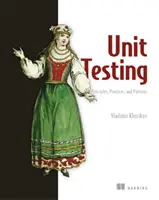 Principes, pratiques et modèles de tests unitaires : L'art et la manière de faire de l'art et de la manière de faire de l'art et de la manière de faire de l'art. - Unit Testing Principles, Practices, and Patterns: Effective Testing Styles, Patterns, and Reliable Automation for Unit Testing, Mocking, and Integrati