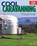 Cool Caravanning, deuxième édition mise à jour : Une sélection de sites étonnants dans la campagne anglaise - Cool Caravanning, Updated Second Edition: A Selection of Stunning Sites in the English Countryside